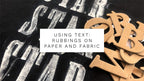 Using Text: Rubbings on Paper and Fabric