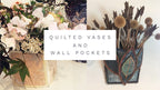 Quilted Vases and Wall Pockets
